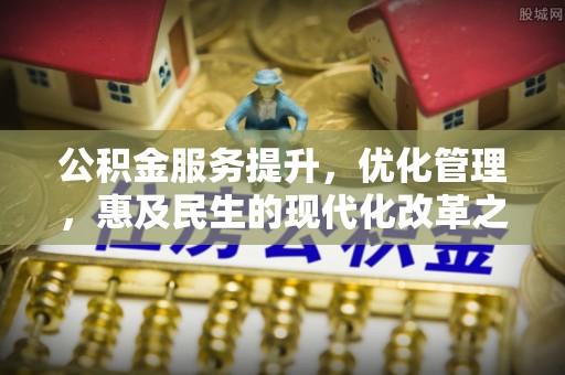 蔡甸公积金服务提升，优化管理，惠及民生的现代化改革之路