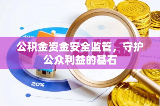 蔡甸公积金资金安全监管，守护公众利益的基石