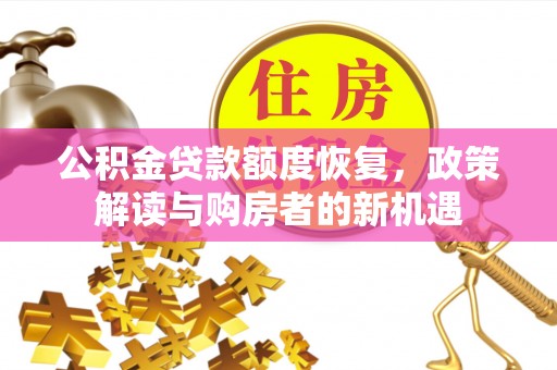 蔡甸公积金贷款额度恢复，政策解读与购房者的新机遇