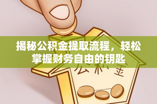 蔡甸揭秘公积金提取流程，轻松掌握财务自由的钥匙