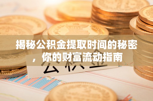 蔡甸揭秘公积金提取时间的秘密，你的财富流动指南