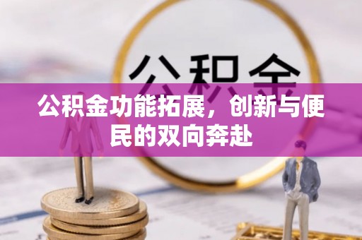 蔡甸公积金功能拓展，创新与便民的双向奔赴