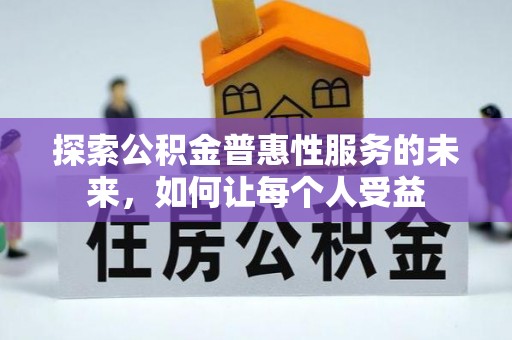 蔡甸探索公积金普惠性服务的未来，如何让每个人受益