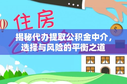 蔡甸揭秘代办提取公积金中介，选择与风险的平衡之道