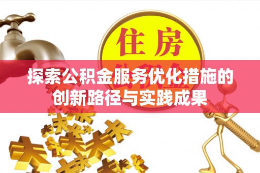 蔡甸探索公积金服务优化措施的创新路径与实践成果