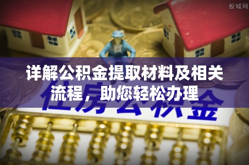 蔡甸详解公积金提取材料及相关流程，助您轻松办理