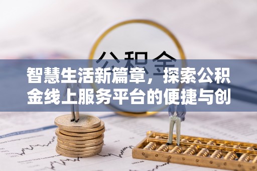蔡甸智慧生活新篇章，探索公积金线上服务平台的便捷与创新