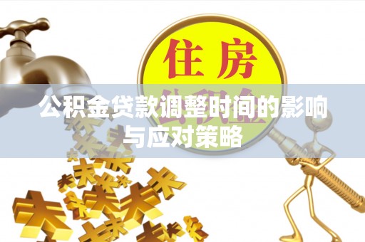 蔡甸公积金贷款调整时间的影响与应对策略