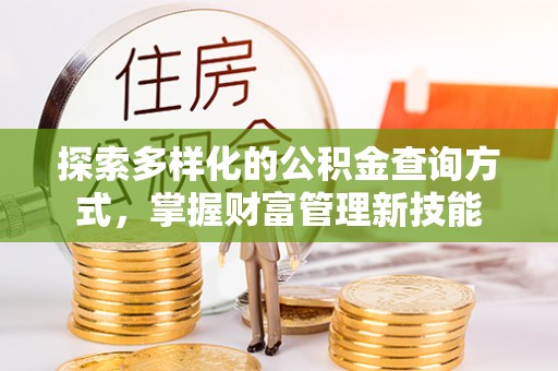 蔡甸探索多样化的公积金查询方式，掌握财富管理新技能