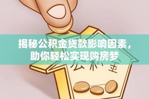 蔡甸揭秘公积金贷款影响因素，助你轻松实现购房梦