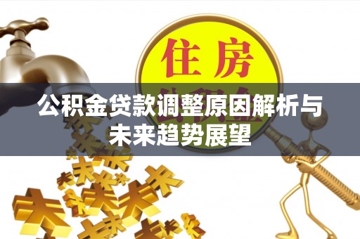 蔡甸公积金贷款调整原因解析与未来趋势展望