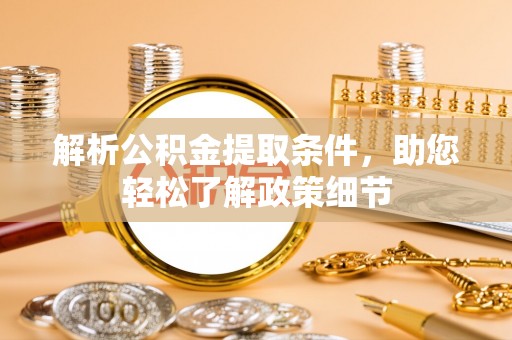 蔡甸解析公积金提取条件，助您轻松了解政策细节