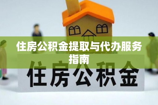 蔡甸住房公积金提取与代办服务指南