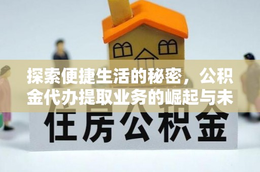 蔡甸探索便捷生活的秘密，公积金代办提取业务的崛起与未来发展