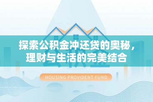 蔡甸探索公积金冲还贷的奥秘，理财与生活的完美结合