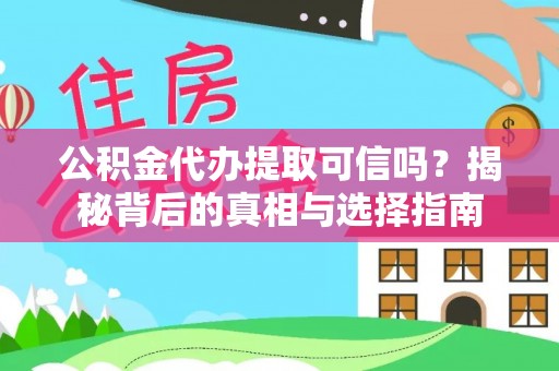 蔡甸公积金代办提取可信吗？揭秘背后的真相与选择指南